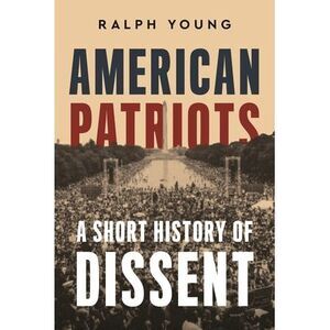 American Patriots: A Short History of Dissent -- Ralph Young